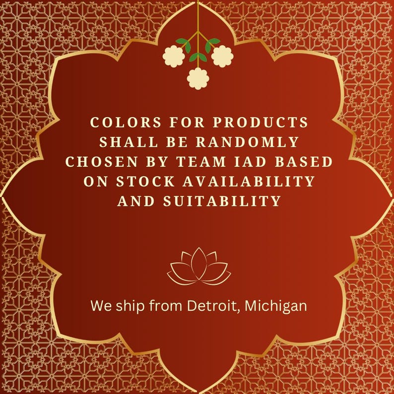 May include: A red background with a gold decorative border and a white floral design. The text reads: "COLORS FOR PRODUCTS SHALL BE RANDOMLY CHOSEN BY TEAM IAD BASED ON STOCK AVAILABILITY AND SUITABILITY." Below the text is a lotus flower symbol and the text "We ship from Detroit, Michigan."