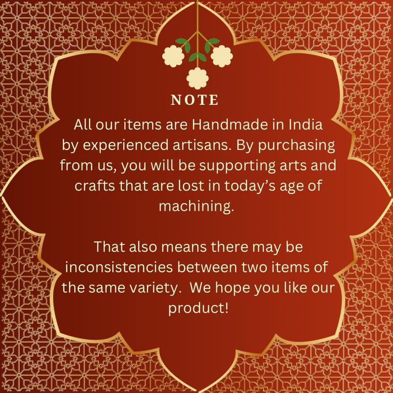 May include: A note with a red background and gold border, with the text "NOTE" in white. The note reads: "All our items are Handmade in India by experienced artisans. By purchasing from us, you will be supporting arts and crafts that are lost in today's age of machining. That also means there may be inconsistencies between two items of the same variety. We hope you like our product!"