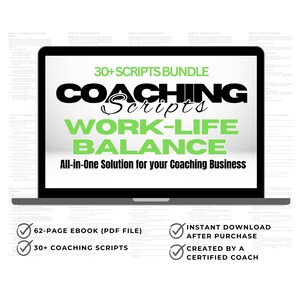 May include: A laptop screen displaying a green and black graphic with the text "30+ SCRIPTS BUNDLE COACHING Scripts WORK-LIFE BALANCE All-in-One Solution for your Coaching Business". Below the laptop are four green checkmarks with text: "62-PAGE EBOOK (PDF FILE)", "30+ COACHING SCRIPTS", "INSTANT DOWNLOAD AFTER PURCHASE", and "CREATED BY A CERTIFIED COACH".