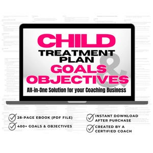 May include: A laptop screen displaying a pink and white graphic with the text "CHILD TREATMENT PLAN GOALS & OBJECTIVES All-in-One Solution for your Coaching Business". Below the laptop are four checkboxes with text: "28-PAGE EBOOK (PDF FILE)", "400+ GOALS & OBJECTIVES", "INSTANT DOWNLOAD AFTER PURCHASE", and "CREATED BY A CERTIFIED COACH".