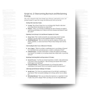 May include: A script for overcoming burnout and reclaiming energy. The script is divided into sections with headings and bullet points. The headings include: Starting with Connection, Exploring Current Energy Levels and Burnout Symptoms, Understanding the Root Causes of Burnout, Identifying Underlying Beliefs and Expectations, Addressing Specific Burnout Challenges, and Reframing Burnout.