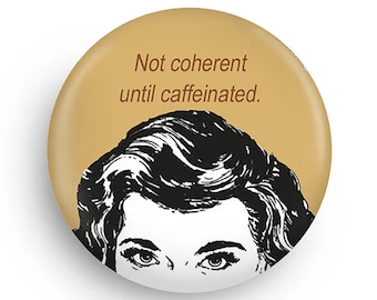 Not Coherent until Caffeinated Funny Fridge Magnet or Pinback, Stocking Stuffer Fun!