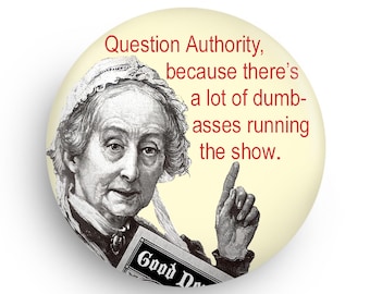 Question Authority Funny Quote Fridge Magnet Or Pinback Your Choice!