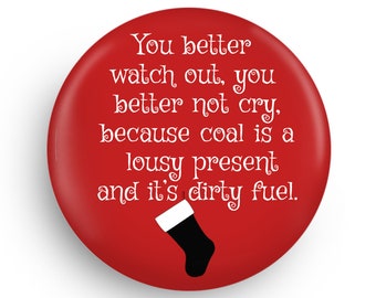 You Better Watch Out You better Not Cry Funny Christmas Magnet or Pinback! Great Stocking Stuffer!