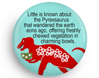 Funny Quote Pyrexsaurus Magnet or Pinback, funny Stocking Stuffer