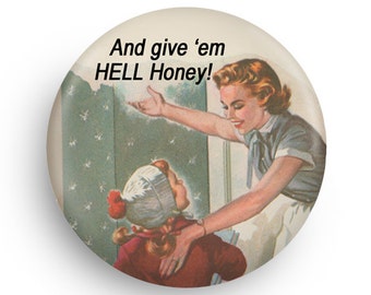 Funny Fridge Magnets Give 'Em Hell Honey!  Gift for Feminist and Mother's Day Gift, in PInback too!