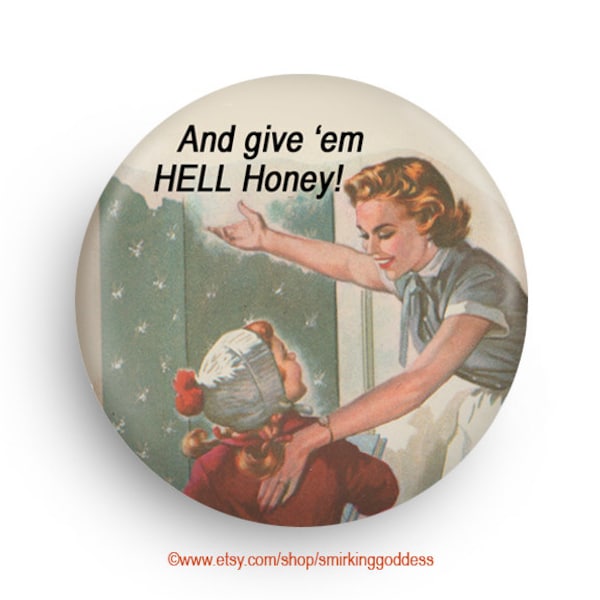 Funny Fridge Magnets Give 'Em Hell Honey!  Gift for Feminist and Mother's Day Gift, in PInback too!