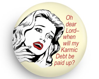 Funny Karmic Debt Magnet or Pinback Gift for Friend or Coworker Stocking Stuffer Fun!