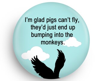 Flying Pigs and Monkey Funny Quote Fridge Magnet or Pinback, Great Stocking Stuffer or Backpack Swag