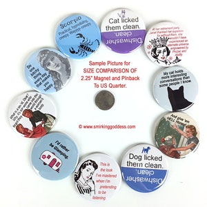 May include: A collection of 2.25 inch diameter round pinback buttons with various humorous and sarcastic sayings. The buttons are displayed in a circle around a US quarter for size comparison. The buttons are colorful and feature a variety of designs, including a scorpion, a cat, a dog, a camper, and a woman listening.