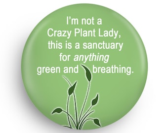 Crazy Plant Lady Funny Fridge Magnet or PInback for your Greenie Friends, Family or YOU! Stocking Stuffer