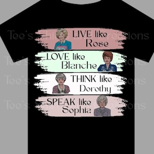 May include: Black t-shirt featuring illustrations of four women with the phrases "LIVE like Rose", "LOVE like Blanche", "THINK like Dorothy", and "SPEAK like Sophia". The design includes a pink, green, and white color scheme.