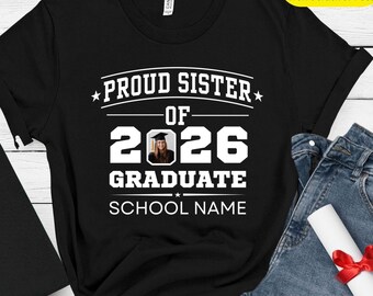 Proud Sister of a 2026 Graduate Shirt-Custom Photo Graduation Shirt-Personalized Sister Grad Tee, College School Name Shirt, Graduation Gift