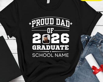 Proud Dad of a 2026 Graduate Shirt, Custom Photo Graduation Shirt, Personalized Dad Grad Tee, College School Name Shirt, Graduation Gift