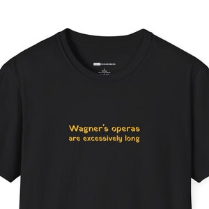 Wagner&#39;s Operas Are Excessively Long Unisex T-Shirt | Classical Music Gift, T-shirt for Musicians, Music students