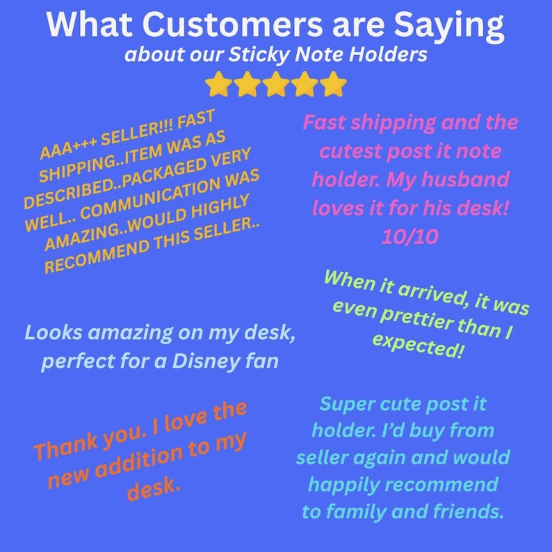 May include: A blue graphic display titled What Customers are Saying about our Sticky Note Holders with five yellow stars. It features multiple customer reviews in yellow, pink, green, and orange text praising the product and the seller experience.