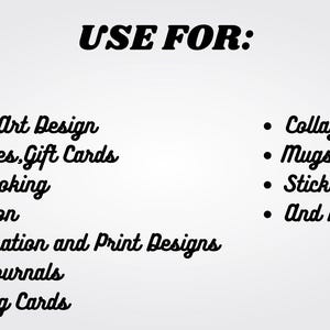 May include: A list of uses for digital art designs, including websites, gift cards, scrapbooking, invitations, sublimation and print designs, junk journals, and greeting cards. The list also includes collages, mugs, stickers, and much more.