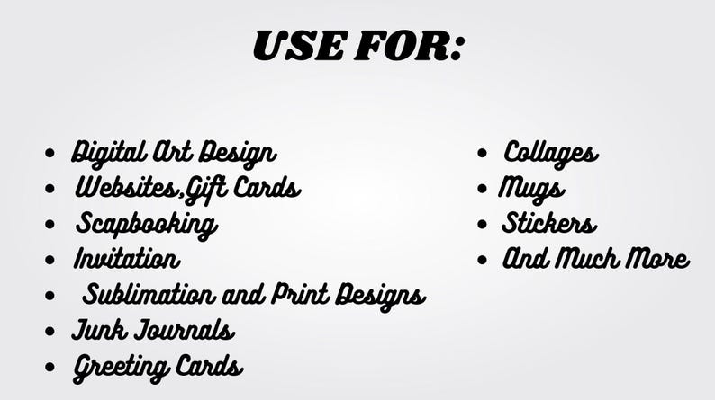 May include: A list of uses for digital art designs, including websites, gift cards, scrapbooking, invitations, sublimation and print designs, junk journals, and greeting cards. The list also includes collages, mugs, stickers, and much more.
