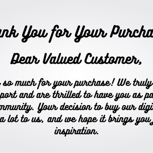 May include: Thank You for Your Purchase! Dear Valued Customer. Thank you so much for your purchase! We truly appreciate your support and are thrilled to have you as part of our creative community. Your decision to buy our digital material means a lot to us, and we hope it brings you joy and inspiration.