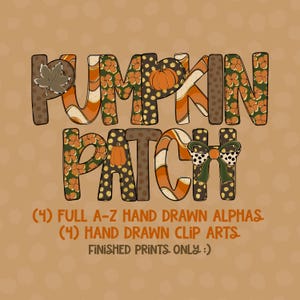 May include: A decorative design with the words "PUMPKIN PATCH" in fall colors and patterns, including orange, brown, and green. The image also includes text that reads "(4) FULL A-Z HAND DRAWN ALPHAS (4) HAND DRAWN CLIP ARTS FINISHED PRINTS ONLY :)"