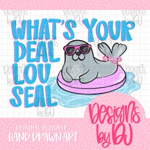 May include: A digital illustration of a grey seal wearing pink sunglasses, floating in a pink inner tube on blue water. The text reads WHAT'S YOUR DEAL LOU SEAL in blue letters, with the text Designs by DJ in pink at the bottom right.
