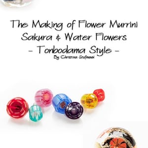 May include: A collection of glass beads in various colors including red, pink, blue, purple, and yellow, alongside two larger spherical glass beads with floral patterns. The text reads: The Making of Flower Murrini Sakura & Water Flowers - Tonbodama Style - By Christina Stofmeel.