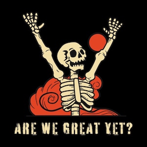 Unisex Protest T-Shirt | Skeleton "Are We...Yet?" Dark Humor Political Tee