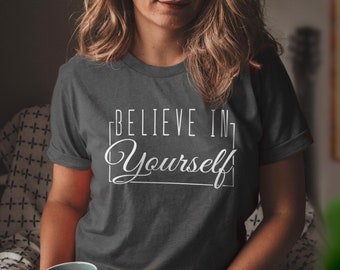 Believe in Yourself T-Shirt Trendy Shirt Quotes Sayings Phrases Motivational Tee Self Love Inspirational TShirt Workout Sports Competition