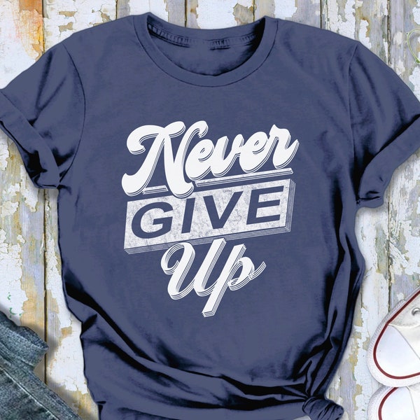 Never Give up Tshirt - Etsy