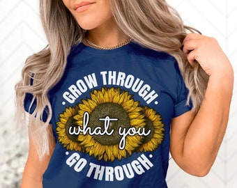 Grow Through What You Go Through Quotes Inspirational Shirt Self Growth TShirt Womens Shirt Motivation Shirt Motivational Shirt Saying Tee
