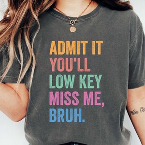 Admit It You&#39;ll Low Key Miss Me Bruh Shirt, Last Day of School Shirt, Teacher Gift Shirt, Groovy Teacher Shirt, Back to School Shirt, Summer