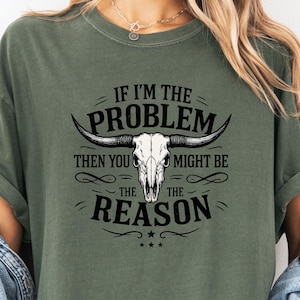 If I&#39;m The Problem Then You Might Be The Reason Shirt, Western Sweatshirt, Retro Skull Shirt, Country Music Shirt, Concert Gift Shirt