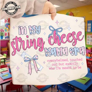 May include: A digital file with the text "In My String Cheese Mama Era" in pink and blue, with bow and star graphics. The phrase "overwhelmed, touched out but exactly who I'm meant to be" is also included.