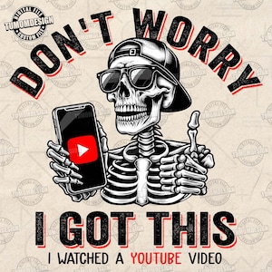 Könnte beinhalten: Ein Cartoon-Skelett mit Sonnenbrille und Baseballkappe hält ein Smartphone mit einem YouTube-Play-Button auf dem Bildschirm. Der Text "Don't Worry I Got This I Watched A YouTube Video" ist in roten und schwarzen Buchstaben geschrieben.