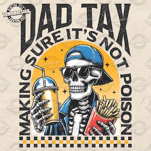May include: A digital design featuring a skeleton wearing sunglasses and a blue cap, holding a drink and fries. The text reads "Dad Tax, Sure It's Not Poison, Making". The design has a vintage, distressed look.
