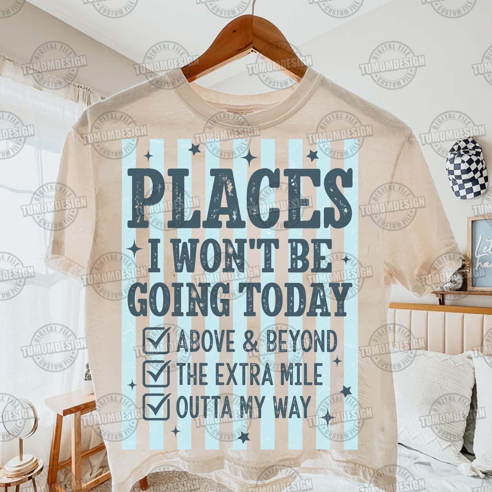 Places I Wont Be Going Today PNG, Funny Sarcastic PNG, Rude Snarky ...