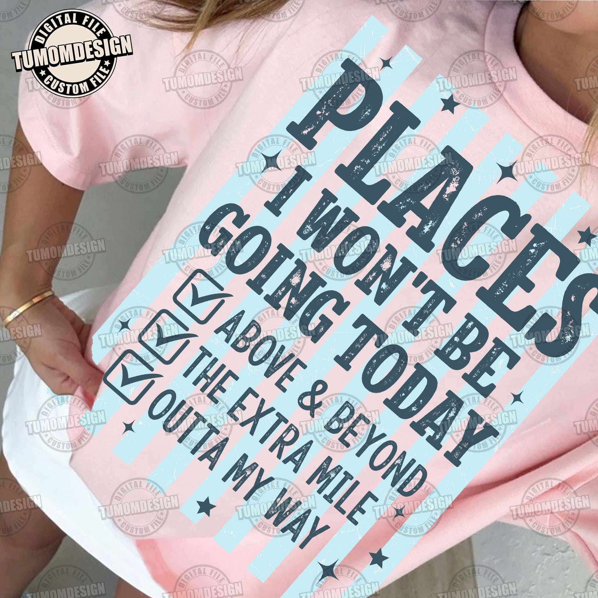 Places I Wont Be Going Today PNG, Funny Sarcastic PNG, Rude Snarky ...