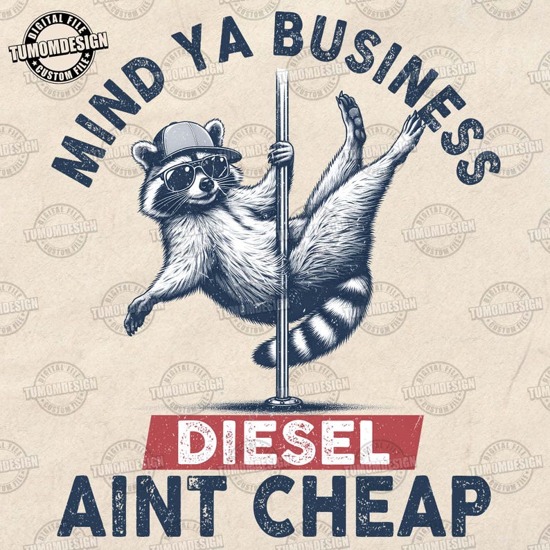 May include: A raccoon wearing a baseball cap and sunglasses is holding onto a pole. The text "Mind Ya Business Diesel Ain't Cheap" is written below the raccoon.