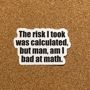 The Risk I Took Was Calculated, but Man Am I Bad at Math Bad at Math ...