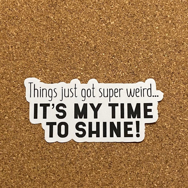 Things just got super weird, it's my time to shine sticker || weird person sticker || I'm weird sticker || weird person || strange person