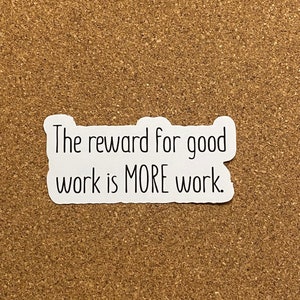 The reward for good work, is more work sticker || hard working sticker || office sticker || funny working sticker || Gift for coworker