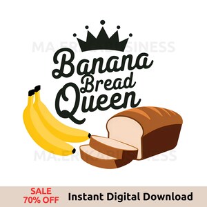 May include: A black and white graphic design with the text "Banana Bread Queen" and a crown above the text. There are two yellow bananas and a loaf of bread with slices cut off.