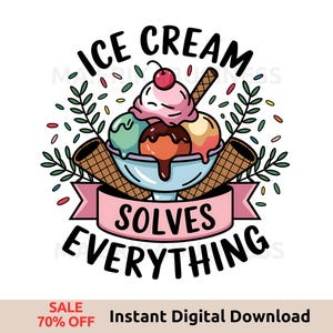 May include: A colorful illustration of an ice cream sundae with three scoops of ice cream, a cherry on top, and two waffle cones. The text "ICE CREAM SOLVES EVERYTHING" is written in a black outline around the ice cream.