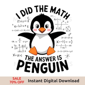I Did the Math the Answer is Penguin PNG, Funny Penguin Sublimation, National Penguin Day Gift, Cute Animal Clipart Design