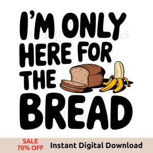 Jag är bara här för brödet PNG-sublimering, rolig bananbrödsclipart, nationella bananbrödsdagen, present, omedelbar nedladdning
