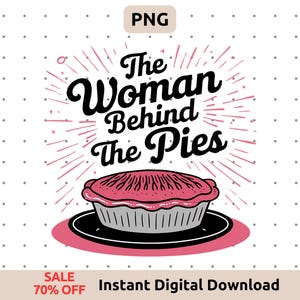 The Woman Behind the Pies PNG, Funny Pie Lover, Baker Gift for Pie Day Mother&#39;s Day Gift Idea, Mom Shirt, Gift for Her, Thanksgiving PNG