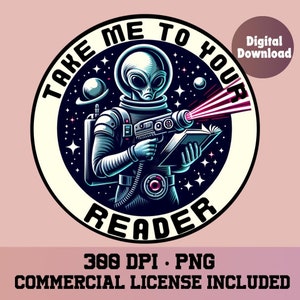 May include: A cartoon alien astronaut in a blue spacesuit holding a book and a ray gun. The astronaut is surrounded by stars and the text "Take Me To Your Reader" in a circle.
