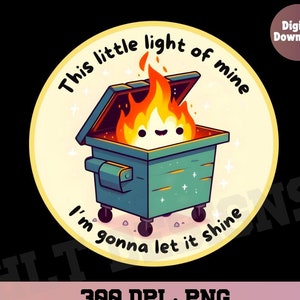 Funny Dumpster Fire Clipart, This Little Light of Mine PNG, Emotional Dumpster Fire, It&#39;s All Good Png, Snarky Sublimation Design, DTF Shirt