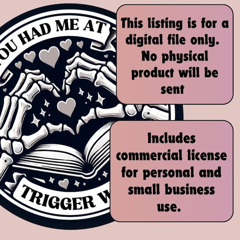 May include: Black and white illustration of a skeleton holding a book with the text "You Had Me At Trigger Warning". The image is a digital download and includes a commercial license for personal and small business use.