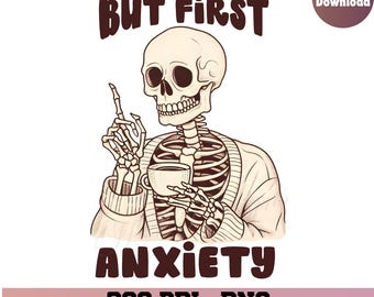 But first anxiety, Trendy and Fun Mental Health Humor, Anxiety, skeleton PNG Graphic, mental health png, snarky png, funny mental health png